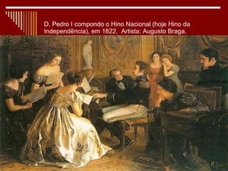 D. Pedro I compondo o Hino Nacional (hoje Hino da Independência), em 1822.  Artista: Augusto Braga.  