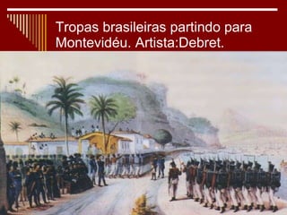 Tropas brasileiras partindo para Montevidéu. Artista:Debret.  