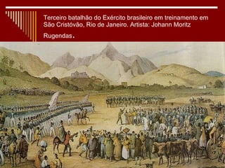 Terceiro batalhão do Exército brasileiro em treinamento em São Cristóvão, Rio de Janeiro. Artista: Johann Moritz Rugendas .  