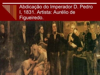 Abdicação do Imperador D. Pedro I, 1831. Artista: Aurélio de Figueiredo.  