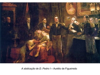 A abdicação de D. Pedro I – Aurélio de Figueiredo
 