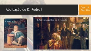 Abdicação de D. Pedro I
Cap. 19
Pág. 226
D. Pedro entregando o ato de renúncia
D. Pedro II
 