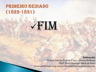 FIM


                                                  Bibliografia
            •Projeto Araribá História 8 ano – Editora Moderna
                         •Profº Paulo Henrique Matos de Jesus
•www.cafehistoria.ning.com/profile/paulohenriquematosdejesus
 