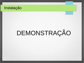 Instalação
DEMONSTRAÇÃO
 