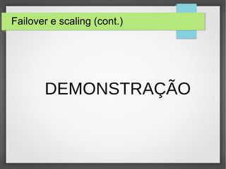Failover e scaling (cont.)
DEMONSTRAÇÃO
 