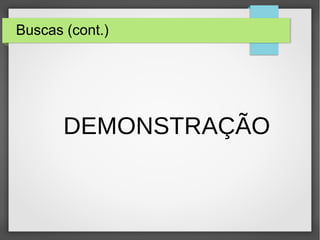 Buscas (cont.)
DEMONSTRAÇÃO
 