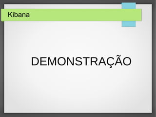 Kibana
DEMONSTRAÇÃO
 