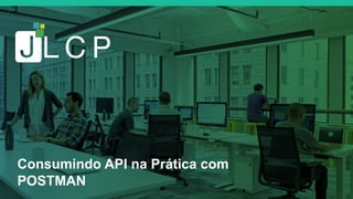 Consumindo API na Prática com
POSTMAN
 