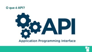 O que é API?
 