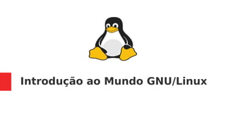 Introdução ao Mundo GNU/Linux
 