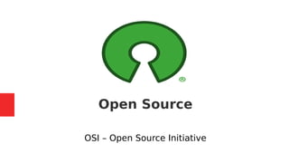 Open Source
OSI – Open Source Initiative
 
