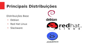 Principais Distribuições
Distribuições Base
●
Debian
●
Red Hat Linux
●
Slackware
 