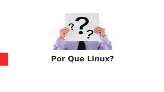 Por Que Linux?
 
