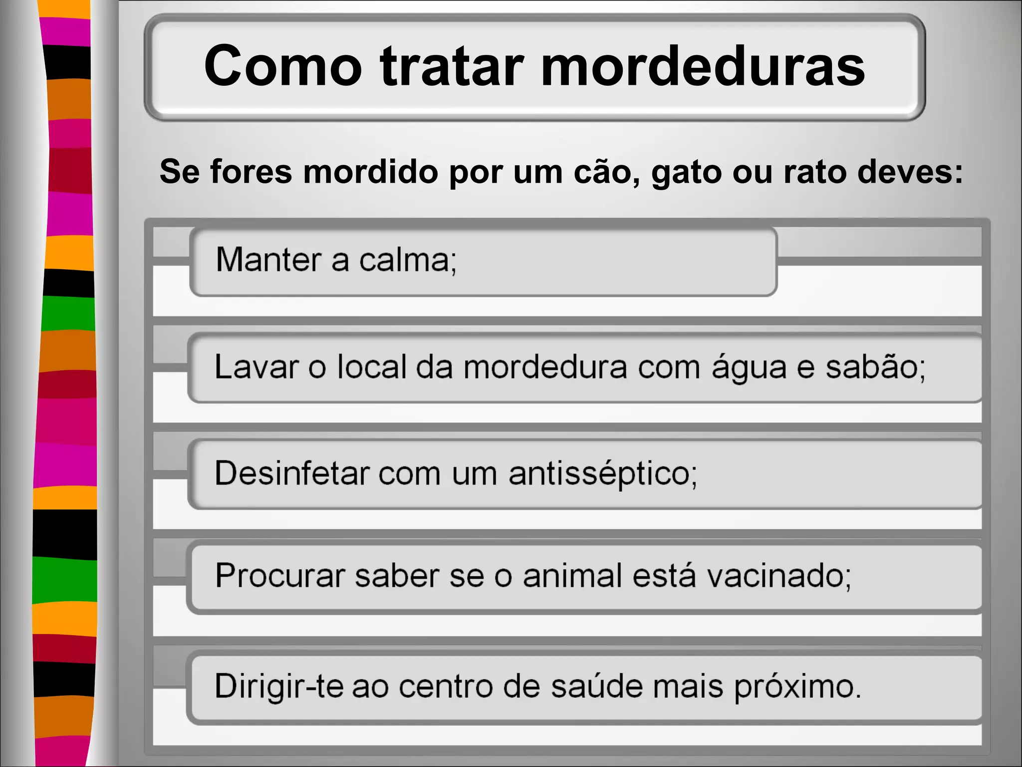 Como tratar mordeduras
Se fores mordido por um cão, gato ou rato deves: