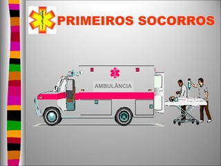 PRIMEIROS SOCORROS




    AMBULÂNCIA
 