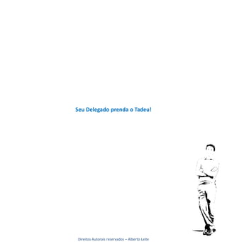 Seu Delegado prenda o Tadeu!




Direitos Autorais reservados – Alberto Leite
 