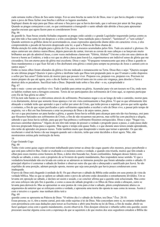 cada semana rouba a Deus de Seu santo tempo. Fez-se uma brecha na santa lei de Deus, mas vi que havia chegado o tempo
para o povo de Deus fechar essa brecha e edificar os lugares assolados.
Supliquei diante do anjo para que Deus salvasse o Seu povo que se havia desviado, que o salvasse por amor de Sua graça.
Quando as pragas começarem a cair, os que continuarem a transgredir o santo sábado não abrirão a boca para apresentar
aquelas escusas que agora fazem para se considerarem livres
Pág. 66
de guardá-lo. Suas bocas estarão fechadas enquanto as pragas estão caindo e o grande Legislador requerendo justiça contra os
que têm tido a Sua santa lei em desprezo e a têm considerado "uma maldição para o homem", "lastimável", e "sem solidez".
Quando sentirem os grilhões desta lei acorrentando-os, essas expressões aparecerão diante deles em caracteres vivos, e eles
compreenderão o pecado de haverem desprezado esta lei, a qual a Palavra de Deus chama de .
Minha atenção foi então dirigida para a glória do Céu, para os tesouros acumulados pelos fiéis. Tudo era amável e glorioso. Os
anjos cantavam um cântico maravilhoso, depois paravam de cantar, tiravam as coroas de suas cabeças e as lançavam muito
brilhantes aos pés do adorável Jesus, e com vozes melodiosas clamavam: "Glória, Aleluia!" Uni-me a eles em seus cânticos de
louvor e honra ao Cordeiro, e toda a vez que eu abria a boca para louvá-Lo, experimentava um indizível senso de glória que me
circundava. Era um eterno peso de glória mui excelente. Disse o anjo: "O pequeno remanescente que ama a Deus e guarda os
Seus mandamentos e o que ficar fiel até o fim desfrutará esta glória e estará para sempre na presença de Jesus e cantará com os
santos anjos."
Então os meus olhos foram afastados da glória e foi-me indicado o remanescente na Terra. Disse-lhes o anjo: "Quereis escapar
às sete últimas pragas? Quereis ir para a glória e desfrutar tudo que Deus tem preparado para os que O amam e estão dispostos
a sofrer por Seu amor? Então tereis de morrer para que possais viver. Preparai-vos, preparai-vos, preparai-vos. Precisais ter
maior preparo do que até agora, pois o dia do Senhor vem, terrível tanto em ira como em vingança, para desolar a Terra e
destruir dela os pecadores. Sacrificai tudo a Deus. Deponde tudo sobre o Seu altar - o eu, a propriedade e
Pág. 67
tudo o mais - como um sacrifício vivo. Tudo é pedido para entrar na glória. Acumulai para vós um tesouro no Céu, onde nem
os ladrões roubam nem a ferrugem consome. Tereis de ser participantes dos sofrimentos de Cristo aqui, se esperais participar
com Ele de Sua glória no além."
O Céu terá sido barato se o obtivermos através do sofrimento. Precisamos negar o eu ao longo de todo o caminho, morrer para
o eu diariamente, deixar que somente Jesus apareça e ter em vista continuamente a Sua glória. Vi que os que ultimamente têm
abraçado a verdade terão que aprender o que é sofrer por amor de Cristo, que terão provas a suportar, provas que serão agudas
e cortantes, a fim de que sejam purificados e pelo sofrimento capacitados a receber o selo do Deus vivo, a passar pelo tempo de
angústia, ver o Rei em Sua formosura e estar na presença de Deus e de anjos santos, puros.
Ao ver o que precisamos ser para herdar a glória, e quanto Jesus havia sofrido para alcançar para nós tão rica herança, orei para
que fôssemos batizados nos sofrimentos de Cristo, a fim de não recuarmos nas provas, mas sofrê-las com paciência e alegria,
sabendo o que Jesus havia sofrido, para que por Sua pobreza e sofrimento fôssemos enriquecidos. Disse o anjo: "Negai-vos;
precisais caminhar depressa." Alguns de nós têm tido tempo de possuir a verdade e progredir passo a passo, e cada passo dado
tem-nos propiciado força para o seguinte. Mas agora o tempo está quase findo, e o que durante anos temos estado aprendendo,
eles terão de aprender em poucos meses. Terão também muito que desaprender e muito que tornar a aprender. Os que não
receberam o sinal da besta e da sua imagem quando sair o decreto, terão que estar decididos a dizer agora: Não, não
mostraremos estima pela instituição da besta.
16
Cego Guiando Cego
Pág. 68
Tenho visto como guias cegos estiveram trabalhando para tornar as almas tão cegas quanto eles mesmos, pouco percebendo o
que está para sobrevir-lhes. Estão se exaltando a si mesmos contra a verdade, e quando esta triunfa, muitos que têm estado a
olhar para esses mestres como homens de Deus, e deles têm buscado luz, ficam confundidos. Indagam desses líderes com
relação ao sábado, e estes, com o propósito de se livrarem do quarto mandamento, lhes respondem nesse sentido. Vi que a
verdadeira honestidade não era levada em conta ao se adotarem as inúmeras posições que foram adotadas contra o sábado. O
principal objetivo é contornar o sábado do Senhor e observar outro dia que não o abençoado e santificado por Jeová. Se são
expelidos de uma posição, adotam posição oposta, mesmo que seja uma posição que havia pouco condenavam como
inadequada.
O povo de Deus está chegando à unidade da fé. Os que observam o sábado da Bíblia estão unidos em seus pontos de vista da
verdade bíblica. Mas os que se opõem ao sábado entre o povo do advento estão desunidos e estranhamente divididos. Um se
levanta em oposição ao sábado, e declara ser assim e assado, e ao concluir afirma que a questão está solucionada. Mas como
em seus esforços não pôs fim à questão, e como a causa do sábado progride e os filhos de Deus ainda o abraçam, outro se
levanta para derrocá-lo. Mas ao apresentar os seus pontos de vista para evitar o sábado, põem completamente abaixo os
argumentos do anterior que se esforçara contra a verdade, e apresenta uma teoria tão oposta às suas como às nossas. Assim é
com o terceiro e o quarto: mas nenhum deles terá a
Pág. 69
questão como se apresenta na Palavra de Deus: "O sétimo dia é o sábado do Senhor, teu Deus." Êxo. 20:10.
Essas pessoas, eu vi, têm a mente carnal, pois não estão sujeitas à lei de Deus. Não concordam entre si, no entanto trabalham
com persistência com suas deduções para torcer as Escrituras e abrir uma brecha na lei de Deus, a fim de mudar, abolir ou
fazer qualquer coisa com o quarto mandamento, exceto observá-lo. Eles desejam silenciar o rebanho sobre esta questão; assim
procuram suscitar alguma coisa com a esperança de que se aquietem e de que muitos dos seus seguidores estudem a Bíblia tão
 