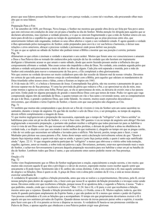 pouco que seus líderes possam facilmente fazer que o erro pareça verdade, e como tal o recebam, não procurando olhar mais
alto que os seus líderes.
17
Preparação Para o Fim
A 7 de setembro de 1850, em Oswego, Nova Iorque, o Senhor me mostrou que grande obra devia ser feita por Seu povo antes
que este estivesse em condições de estar em pé para a batalha no dia do Senhor. Minha atenção foi dirigida para aqueles que se
declaram adventistas, mas rejeitam a verdade presente, e vi que se estavam fragmentando e que a mão do Senhor estava em seu
meio para dividi-los e espalhá-los agora no tempo do ajuntamento, de maneira que as jóias preciosas entre eles, que
anteriormente tinham sido enganadas, tenham os seus olhos abertos e vejam o seu verdadeiro estado. E agora quando a verdade
é-lhes apresentada pelos mensageiros do Senhor, estão preparados para ouvi-la e ver sua beleza e harmonia, e deixar suas
relações e erros anteriores, abraçar a preciosa verdade e permanecer onde possa definir sua posição.
Vi que os que se opõem ao sábado do Senhor não podiam tomar a Bíblia e mostrar que sua posição é correta; portanto
Pág. 70
difamariam os que crêem e ensinam a verdade e atacariam o seu caráter. Muitos que foram uma vez conscienciosos e amaram
a Deus e Sua Palavra têm-se tornado tão endurecidos pela rejeição da luz da verdade que não hesitam em impiamente
desfigurar e falsamente acusar os que amam o santo sábado, desde que assim fazendo possam anular a influência dos que
corajosamente afirmam a verdade. Mas essas coisas não impedirão a obra de Deus. Na verdade, esta conduta seguida pelos que
odeiam a verdade será precisamente o meio de abrir os olhos de alguns. Cada jóia será separada e reunida, pois a mão do
Senhor está estendida para reaver o remanescente de Seu povo, e Ele completará a obra gloriosamente.
Nós que cremos na verdade devemos ser muito cuidadosos para não dar ocasião de falarem mal de nossas virtudes. Devemos
ter certeza de que todo passo que dermos esteja de conformidade com a Bíblia, pois aqueles que odeiam os mandamentos de
Deus triunfarão sobre nossos erros e faltas, como o fizeram os ímpios em 1843.
A 14 de maio de 1851, vi a beleza e formosura de Jesus. Contemplando Sua glória, não me ocorreu o pensamento de que eu
devesse separar-me de Sua presença. Vi uma luz provinda da glória que rodeava o Pai, e ao aproximar-se ela de mim, meu
corpo tremeu e agitou-se como uma folha. Pensei que, se ela se aproximasse de mim, eu deixaria de existir; mas a luz passou
por mim. Então pude ter alguma percepção do grande e maravilhoso Deus com que temos de tratar. Podia ver agora que vaga
compreensão alguns têm da santidade de Deus, e quanto tomam em vão o Seu santo e reverendo nome, sem se compenetrarem
de que é de Deus, o grande e poderoso Deus, que estão falando. Ao orarem, muitos usam expressões descuidosas e
irreverentes, que ofendem o terno Espírito do Senhor, e fazem com que suas petições não cheguem ao Céu.
Pág. 71
Vi também que muitos não compreendem o que devem ser a fim de viverem à vista do Senhor sem um sumo sacerdote no
santuário, durante o tempo de angústia. Os que hão de receber o selo do Deus vivo, e ser protegidos, no tempo de angústia,
devem refletir completamente a imagem de Jesus.
Vi que muitos negligenciavam a preparação tão necessária, esperando que o tempo do "refrigério" e da "chuva serôdia" os
habilitasse para estar em pé no dia do Senhor, e viver à Sua vista. Oh! quantos vi eu no tempo de angústia sem abrigo! Haviam
negligenciado a necessária preparação, e portanto não podiam receber o refrigério que todos precisam ter para os habilitar a
viver à vista de um Deus santo. Os que recusam ser talhados pelos profetas, e deixam de purificar a alma na obediência da
verdade toda, e se dispõe a crer que seu estado é muito melhor do que realmente é, chegarão ao tempo em que as pragas cairão,
e hão de ver então que necessitam ser talhados e lavrados para o edifício. Não haverá, porém, tempo para o fazer, e nem
Mediador para pleitear sua causa perante o Pai. Antes deste tempo sairá a declaração terrivelmente solene de que: "Quem é
injusto faça injustiça ainda; e quem está sujo suje-se ainda; e quem é justo faça justiça ainda; e quem é santo seja santificado
ainda." Apoc. 22:11. Vi que ninguém poderia participar do "refrigério" a menos que obtivesse a vitória sobre toda tentação,
orgulho, egoísmo, amor ao mundo, e sobre toda má palavra e ação. Deveríamos, portanto, estar-nos aproximando mais e mais
do Senhor, e achar-nos fervorosamente à procura daquela preparação necessária para nos habilitar a estar em pé na batalha do
dia do Senhor. Lembrem todos que Deus é santo, e que unicamente entes santos poderão morar em Sua presença.
18
Oração e Fé
Pág. 72
Tenho visto freqüentemente que os filhos do Senhor negligenciam a oração, especialmente a oração secreta, e isto muito; que
muitos não exercem aquela fé que têm o privilégio e o dever de exercer, esperando muitas vezes receber aquele sentir que
unicamente a fé pode trazer. Sentimento não é fé; ambos são coisas distintas. Cabe a nós exercitar a fé; mas aquele sentimento
de alegria e as bênçãos, Deus é quem os dá. A graça de Deus vem à alma pelo conduto da fé viva, e está ao nosso alcance
exercitar semelhante fé.
A verdadeira fé apreende e suplica a bênção prometida, antes que esta se realize e a experimentemos. Devemos, pela fé, enviar
nossas petições para dentro do segundo véu, e fazer com que nossa fé se apodere da bênção prometida e a invoque como sendo
nossa. Devemos então crer que recebemos a bênção, porque nossa fé se apoderou dela, e segundo a Palavra, é nossa. "Tudo o
que pedirdes, orando, crede que o recebereis e tê-lo-eis." Mar. 11:24. Isto é fé, e fé pura; o crer que recebemos a bênção,
mesmo antes que a vejamos. Quando a bênção prometida se realiza, e é fruída, cessa a fé. Muitos supõem, todavia, que têm
muita fé quando participam amplamente do Espírito Santo, e que não podem ter fé a menos que sintam o poder do Espírito.
Tais pessoas confundem a fé com as bênçãos que a acompanham. O tempo em que propriamente deveríamos exercer a fé é
aquele em que nos sentimos privados do Espírito. Quando densas nuvens de trevas parecem pairar sobre o espírito, é ocasião
para fazer com que a fé viva penetre as trevas e disperse as nuvens. A verdadeira fé baseia-se nas promessas contidas na
Palavra de Deus, e apenas aqueles que obedecem a essa Palavra podem exigir suas gloriosas
 