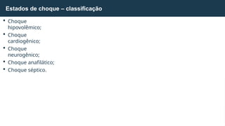  Choque
hipovolêmico;
 Choque
cardiogênico;
 Choque
neurogênico;
 Choque anafilático;
 Choque séptico.
Estados de choque – classificação
 