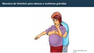 Fonte: Gonzales et al.,
2013.
Manobra de Heimlich para obesos e mulheres grávidas
 