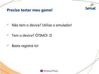 Preciso testar meu game!


   Não tem o device? Utilize o emulador!

   Tem o device? ÓTIMO! :D

   Basta registrá-lo!
 