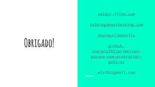 Obrigado!
walmyr-filho.com
talkingabouttesting.com
@walmyrlimaesilv
github.
com/wlsf82/primeiros-
passos-com-protractor-
guts-sc
wlsf82@gmail.com
 