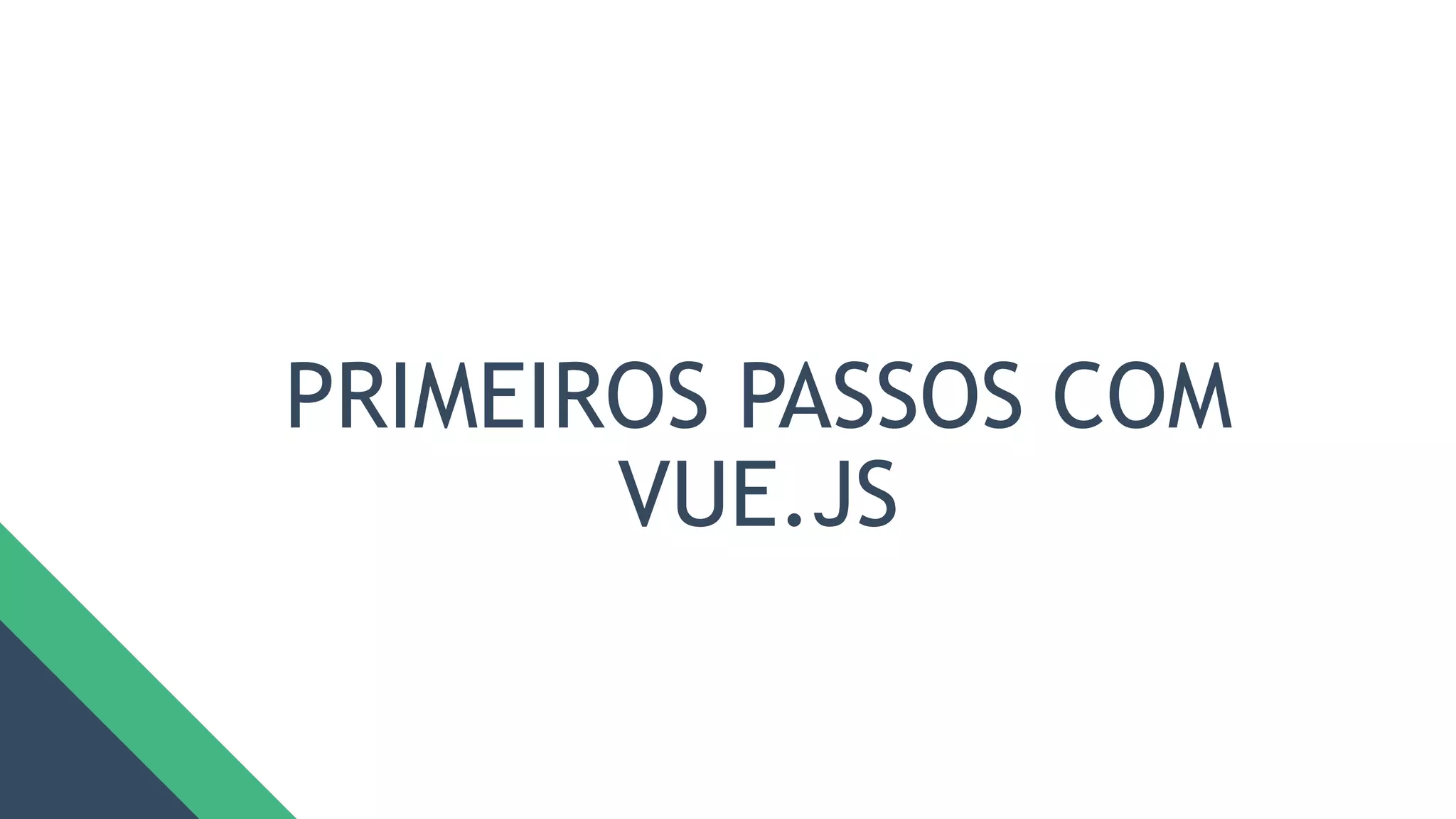PRIMEIROS PASSOS COM
VUE.JS