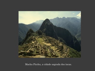 Machu Picchu, a cidade sagrada dos incas. 