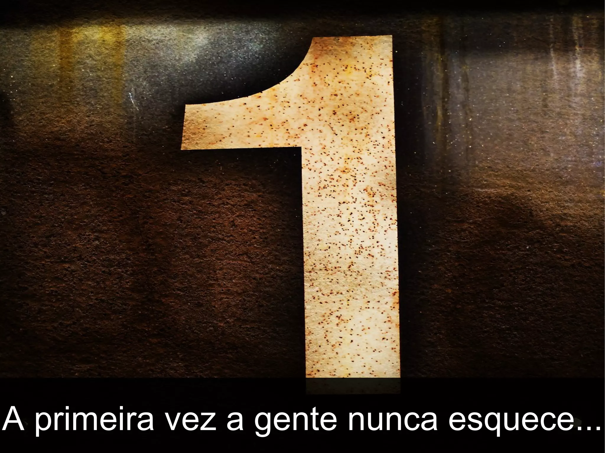 A primeira vez a gente nunca esquece... 