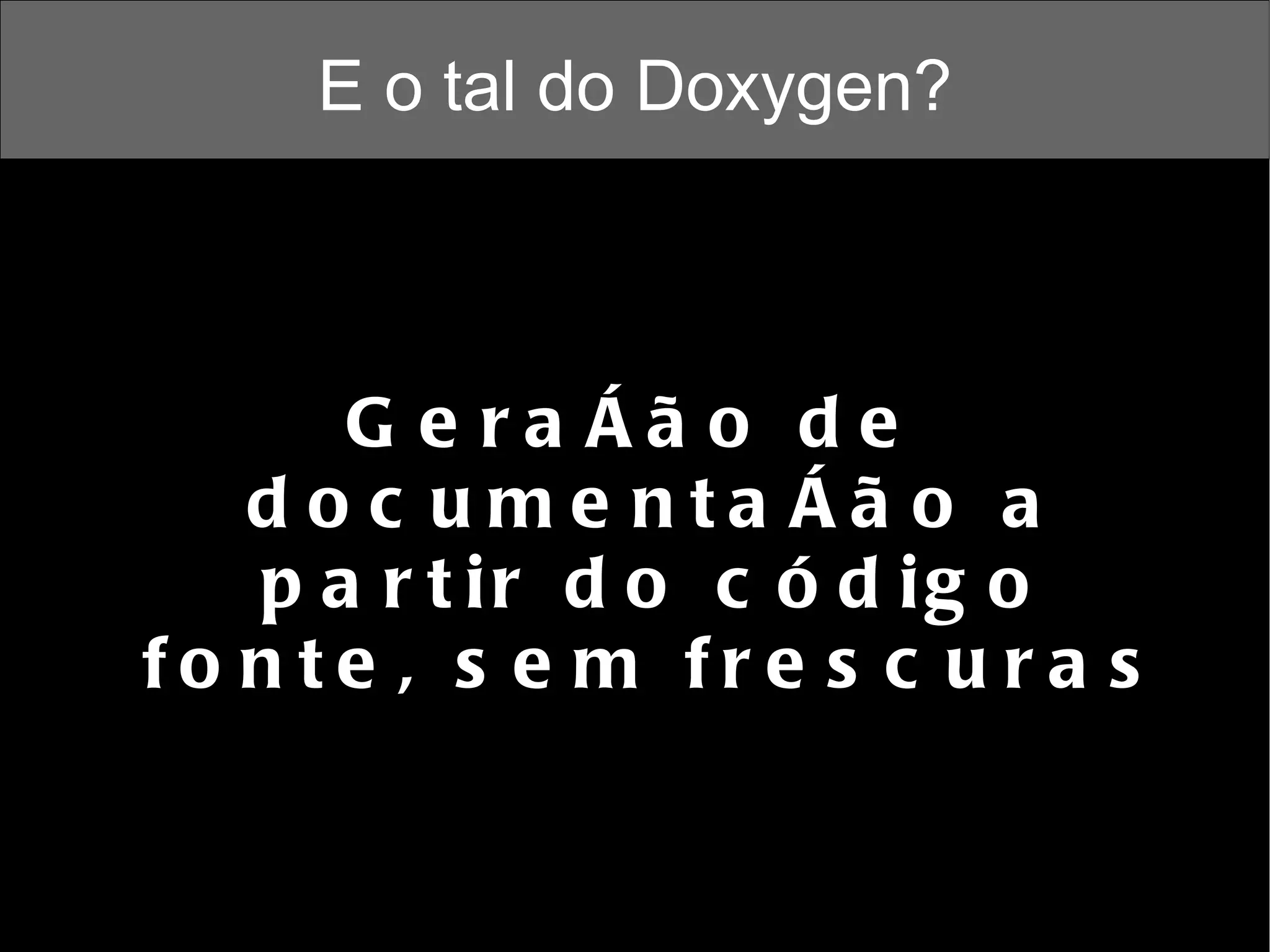 E o tal do Doxygen? Geração de documentação a partir do código fonte, sem frescuras 