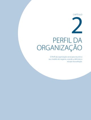 PERFIL DA
ORGANIZAÇÃO
O Perfil da organização serve para resumir o
seu modelo de negócio, visando a delimitar o
escopo da avaliação.
2
Capítulo
 