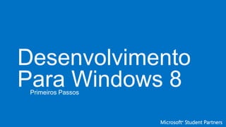 Desenvolvimento
Para Windows 8Primeiros Passos
 