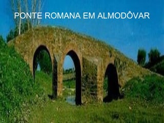 PONTE ROMANA EM ALMODÔVAR
 