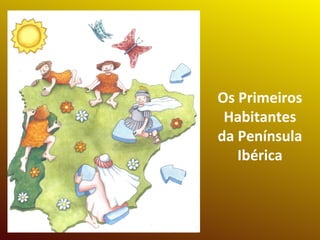 Os Primeiros
Habitantes
da Península
Ibérica

 