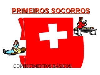 PRIMEIROS SOCORROSPRIMEIROS SOCORROS
CONHECIMENTOS BÁSICOSCONHECIMENTOS BÁSICOS
 