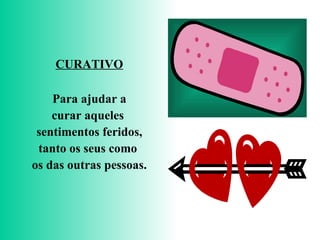 CURATIVO Para ajudar a curar aqueles  sentimentos feridos, tanto os seus como  os das outras pessoas. 