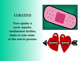 CURATIVO Para ajudar a curar aqueles  sentimentos feridos, tanto os seus como  os das outras pessoas. 