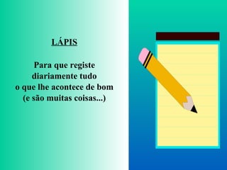 LÁPIS Para que registe diariamente tudo o que lhe acontece de bom (e são muitas coisas...) 