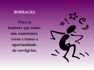 BORRACHA Para se lembrar que todos  nós cometemos  erros e temos a oportunidade  de corrigi-los. 