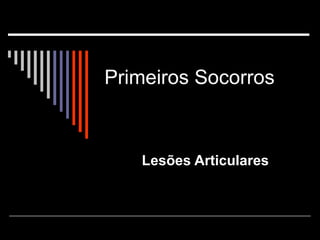 Primeiros Socorros  Lesões Articulares 