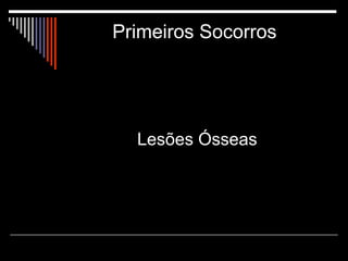 Primeiros Socorros  Lesões Ósseas 