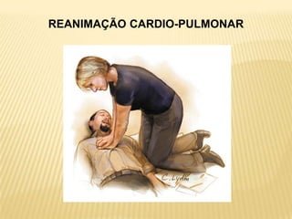 REANIMAÇÃO CARDIO-PULMONAR
 