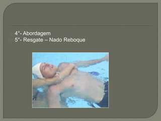 4°- Abordagem 
5°- Resgate – Nado Reboque 
 