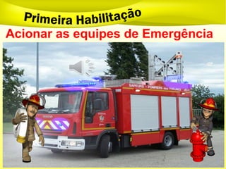 Acionar as equipes de Emergência
 