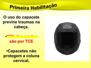 O uso do capacete
previne traumas na
cabeça.
•75% das mortes
são por TCE
•Capacetes não
protegem a coluna
cervical.
 