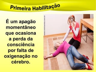 .É um apagão
momentâneo
que ocasiona
a perda da
consciência
por falta de
oxigenação no
cérebro.
 