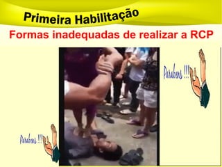 Formas inadequadas de realizar a RCP
 