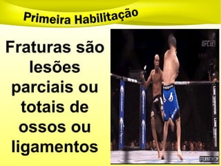 Fraturas são
lesões
parciais ou
totais de
ossos ou
ligamentos
 