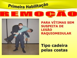 PARA VÍTIMAS SEM
SUSPEITA DE
LESÃO
RAQUIOMEDULAR
Tipo cadeira
pelas costas
 