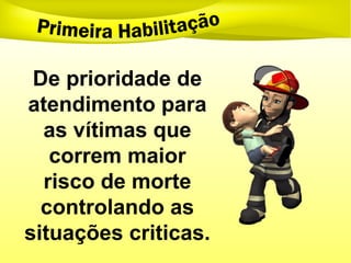 De prioridade de
atendimento para
as vítimas que
correm maior
risco de morte
controlando as
situações criticas.
 